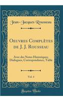 Oeuvres Complètes de J. J. Rousseau, Vol. 4: Avec des Notes Historiques; Dialogues, Correspondance, Table (Classic Reprint)