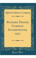 Richard Diener Company Incorporated, 1921 (Classic Reprint)