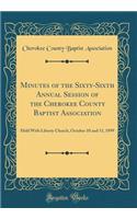 Minutes of the Sixty-Sixth Annual Session of the Cherokee County Baptist Association: Held with Liberty Church, October 10 and 11, 1899 (Classic Reprint)