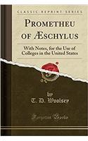 Prometheu of Ã?schylus: With Notes, for the Use of Colleges in the United States (Classic Reprint)