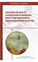 Exploring the Role of Accreditation in Enhancing Quality and Innovation in Health Professions Education: Proceedings of a Workshop