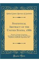 Statistical Abstract of the United States, 1886: Finance, Coinage, Commerce, Immigration, Shipping, the Postal Service, Population, Railroads, Agriculture, &c (Classic Reprint): Finance, Coinage, Commerce, Immigration, Shipping, the Postal Service, Population, Railroads, Agriculture, &c (Classic Reprint)