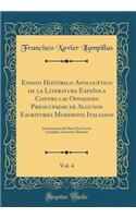 Ensayo Histórico-Apologético de la Literatura Española Contra las Opiniones Preocupadas de Algunos Escritores Modernos Italianos, Vol. 4: Disertaciones del Abate Don Xavier Lampillas; Literatura Moderna (Classic Reprint)