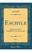 Eschyle, Vol. 2: Agamemnon; Les Choéphores; Les Euménides (Classic Reprint)
