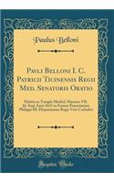 Pavli Belloni I. C. Patricii Ticinensis Regii Med. Senatoris Oratio: Habita in Templo Mediol. Maximo VII. Jd. Iunÿ Anni 1621 in Funere Potentissimi Philippi III. Hispaniarum Regis Verè Catholici (Classic Reprint)