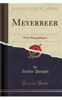 Meyerbeer: Notes Biographiques (Classic Reprint)