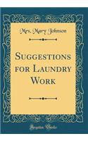 Suggestions for Laundry Work (Classic Reprint)