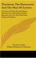 Thackeray The Humourist And The Man Of Letters: The Story Of His Life, Including A Selection From His Characteristic Speeches, Now For The First Time Gathered Together.