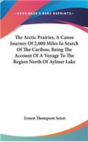 The Arctic Prairies, A Canoe Journey Of 2,000 Miles In Search Of The Caribou, Being The Account Of A Voyage To The Region North Of Aylmer Lake: (English)