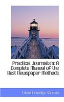 Practical Journalism: A Complete Manual of the Best Newspaper Methods