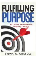 Fulfilling Purpose: 52 Divine Affirmations: Shaping Destiny