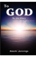 To God Be the Glory: How to Get to Heaven