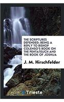 The Scriptures defended; being a reply to Bishop Colenso's book on the Pentateuch and the Book of Joshua