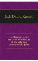 Centennial Prize Esay on the History of the City and County of St. John