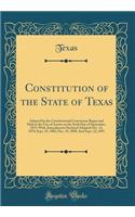 Constitution of the State of Texas: Adopted by the Constitutional Convention Begun and Held at the City of Austin on the Sixth Day of September, 1875; With Amendments Declared Adopted Oct. 14, 1879; Sept. 25, 1883; Dec. 19, 1890; And Sept. 22, 1891