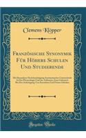 FranzÃ¶sische Synonymik FÃ¼r HÃ¶here Schulen Und Studierende: Mit Besonderer BerÃ¼cksichtigung Synonymischer Unterschiede in Der Phraseologie Und Des Aufratzes; Zum Gebrauch Bei Der Anfertigung Von Exerzitien Und Freien Arbeiten (Classic Reprint)