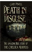 Death in Disguise: The Amazing True Story of the Chelsea Murders