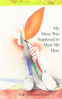 My Muse Was Supposed to Meet Me Here