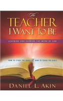 The Teacher I Want to Be-Leader Guide: Learning and Sharing the Word of God
