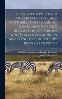 Success With Poultry. A Book on Successful and Profitable Poultry Raising, Containing Valuable Information for Persons Who Think of Engaging in Any Branch of the Poultry Business for Profit