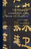 Chinese Language and How to Learn It: a Manual for Beginners