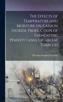 Effects of Temperature and Moisture on Carbon Dioxide Production of Fermenting Pennsylvania Cigarleaf Tobacco [microform]