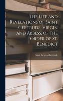 Life and Revelations of Saint Gertrude, Virgin and Abbess, of the Order of St. Benedict