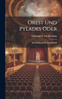 Orest Und Pylades Oder: Das Denkmaal Der Freundschaft