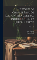 Works of Charles Paul De Kock, With a General Introduction by Jules Claretie; Volume 13