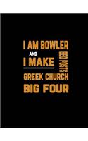I Am Bowler and I Make Bed Posts Greek Church Big Four