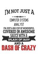 I'm Not Just A Computer Systems Analyst I'm Just A Big Cup Of Wonderful Covered In Awesome Sauce With A Splash Of Sassy And A Dash Of Crazy