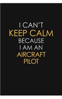 I Can't Keep Calm Because I Am An Aircraft Pilot