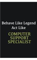 Behave like Legend Act Like Computer support specialist