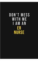 Don't Mess With Me I Am An ER nurse