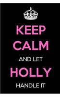 Keep Calm and Let Holly Handle It: Keep Calm Name Journal Notebooks as Birthday, Anniversary, Christmas, Graduation Gifts for Girls and Women