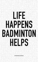 Life Happens Badminton Helps
