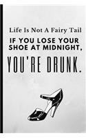 Life Is Not a Fairy Tail If You Lose Your Shoe at Midnight You're Drunk: Funny Novelty Notebook Perfect Gift for Her Joke Present Notepad