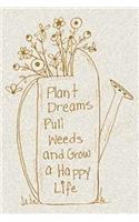 Plant Dreams Pull Weeds and Grow a Happy Life