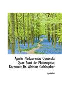 Apulei Madaurensis Opuscula Quae Sunt de Philosophia; Recensuit Dr. Aloisius Goldbacher