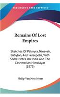 Remains Of Lost Empires: Sketches Of Palmyra, Nineveh, Babylon, And Persepolis, With Some Notes On India And The Cashmerian Himalayas (1875)(English)
