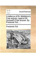 A Defence of Dr. Middleton's Free Enquiry, Against Mr. Dodwell's Free Answer. by Frederick Toll, ...