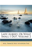 Lady Aubrey, or What Shall I Do?, Volume 2