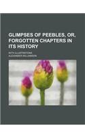 Glimpses of Peebles, Or, Forgotten Chapters in Its History; With Illustrations: (English)