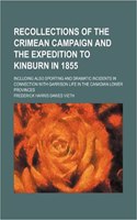 Recollections of the Crimean Campaign and the Expedition to Kinburn in 1855; Including Also Sporting and Dramatic Incidents in Connection with Garriso