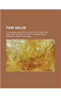 Fair Value; The Meaning and Application of the Term 