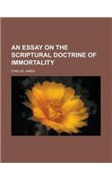 An Essay on the Scriptural Doctrine of Immortality