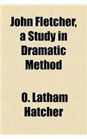 John Fletcher, a Study in Dramatic Method