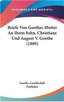 Briefe Von Goethes Mutter an Ihren Sohn, Christiane Und August V. Goethe (1889)