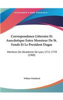 Correspondance Litteraire Et Anecdotique Entre Monsieur de St. Fonds Et Le President Dugas