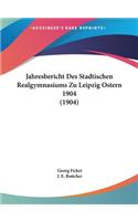 Jahresbericht Des Stadtischen Realgymnasiums Zu Leipzig Ostern 1904 (1904)